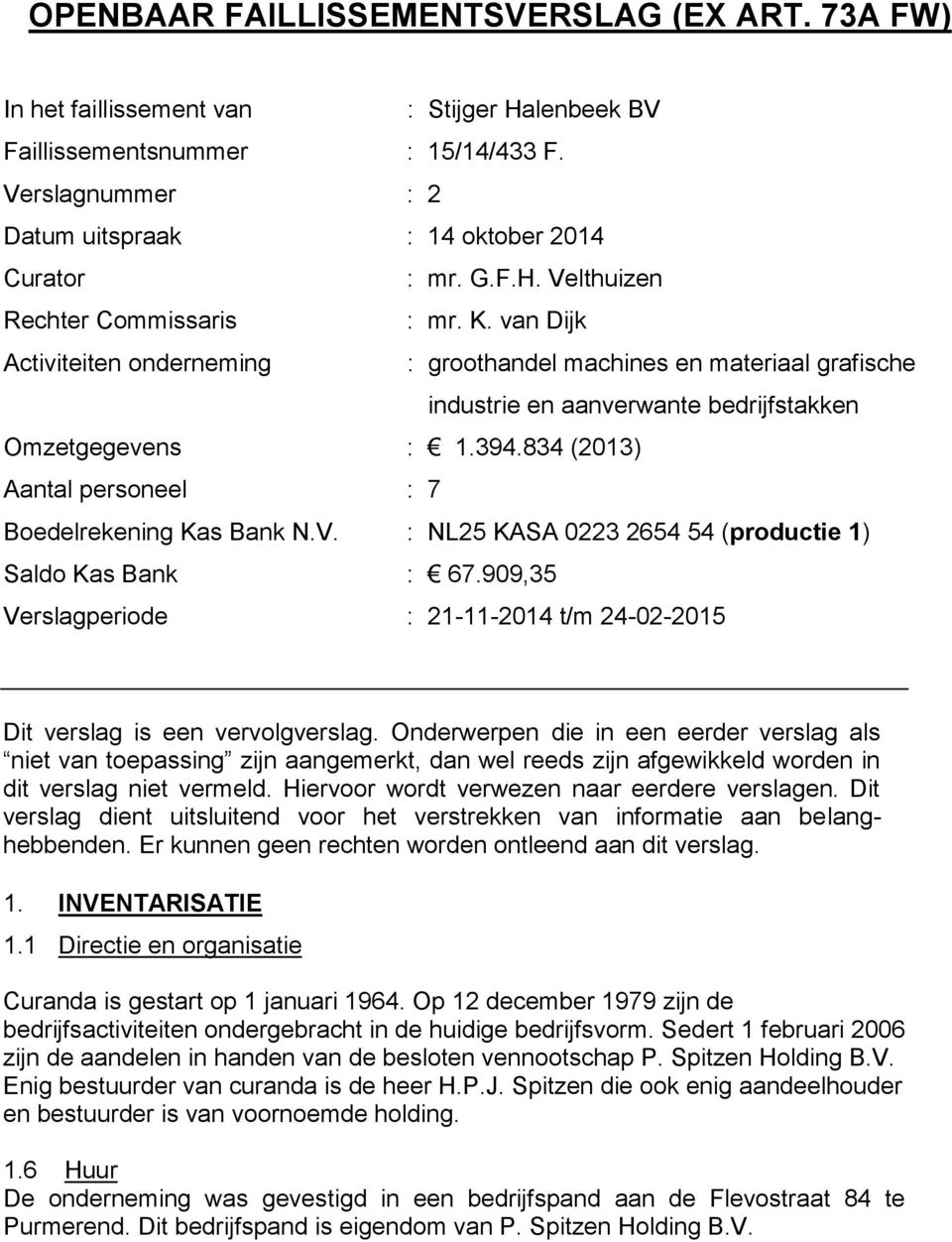 834 (2013) Aantal personeel : 7 Boedelrekening Kas Bank N.V. : NL25 KASA 0223 2654 54 (productie 1) Saldo Kas Bank : 67.
