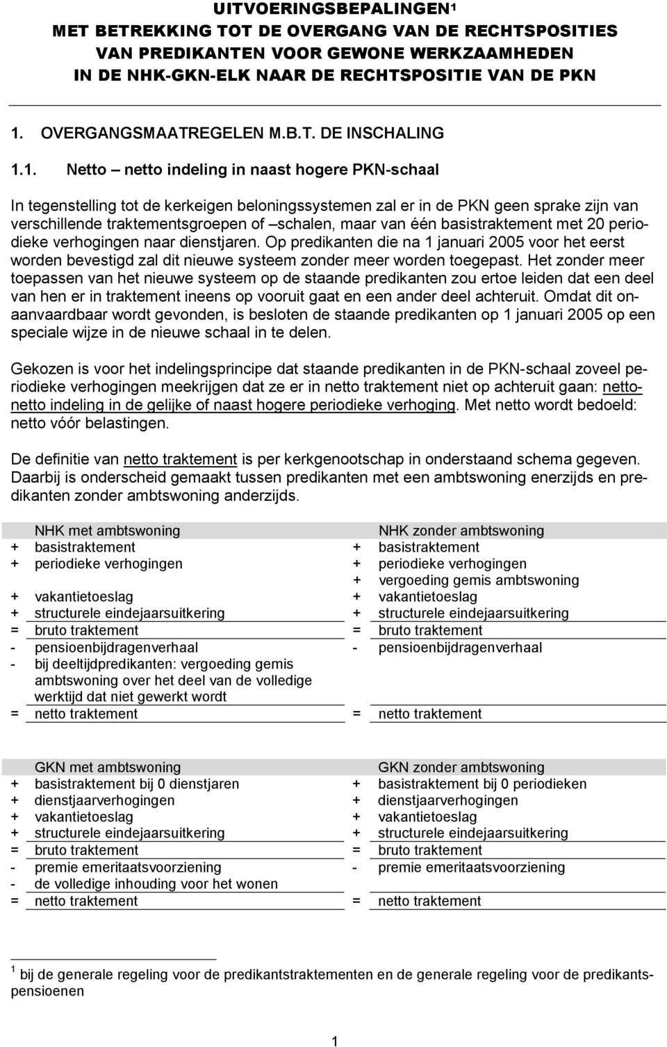 basistraktement met 20 periodieke verhogingen naar dienstjaren. Op predikanten die na 1 januari 2005 voor het eerst worden bevestigd zal dit nieuwe systeem zonder meer worden toegepast.