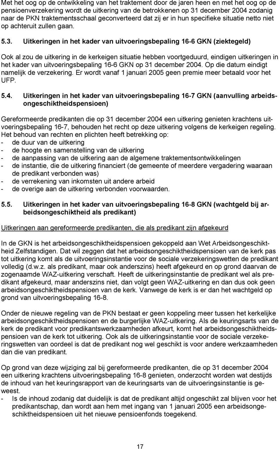 Uitkeringen in het kader van uitvoeringsbepaling 16-6 GKN (ziektegeld) Ook al zou de uitkering in de kerkeigen situatie hebben voortgeduurd, eindigen uitkeringen in het kader van uitvoeringsbepaling