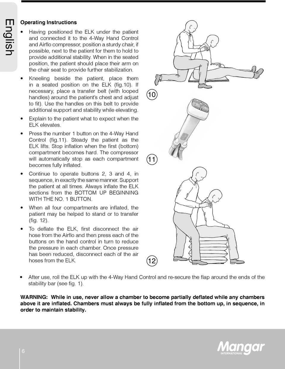 Kneeling beside the patient, place them in a seated position on the ELK (fig.10). If necessary, place a transfer belt (with looped handles) around the patient s chest and adjust to fit).