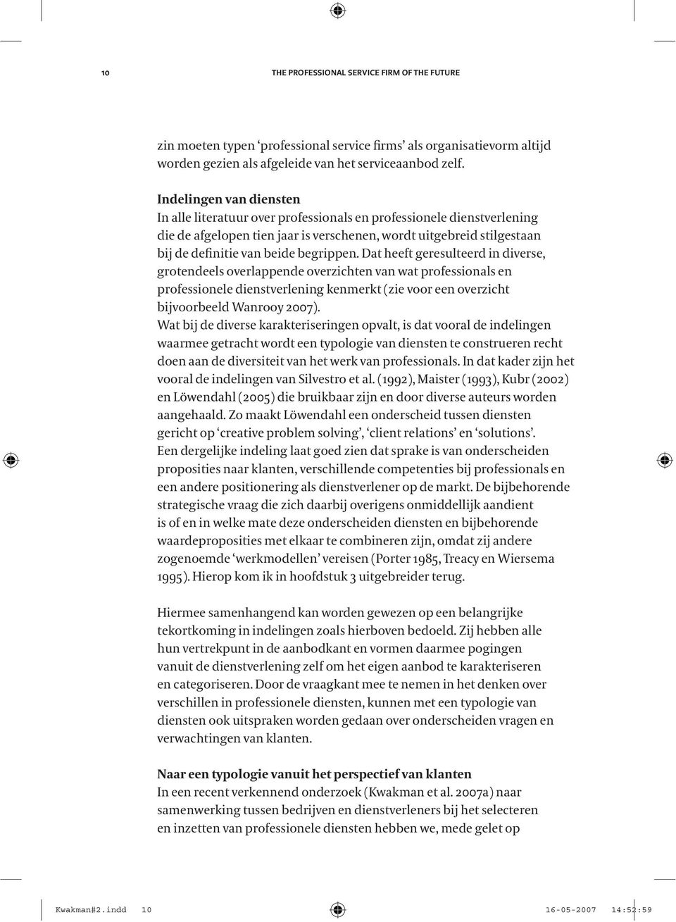 begrippen. Dat heeft geresulteerd in diverse, grotendeels overlappende overzichten van wat professionals en professionele dienstverlening kenmerkt (zie voor een overzicht bijvoorbeeld Wanrooy 2007).