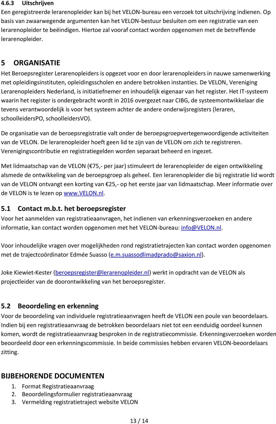 Hiertoe zal vooraf contact worden opgenomen met de betreffende lerarenopleider.