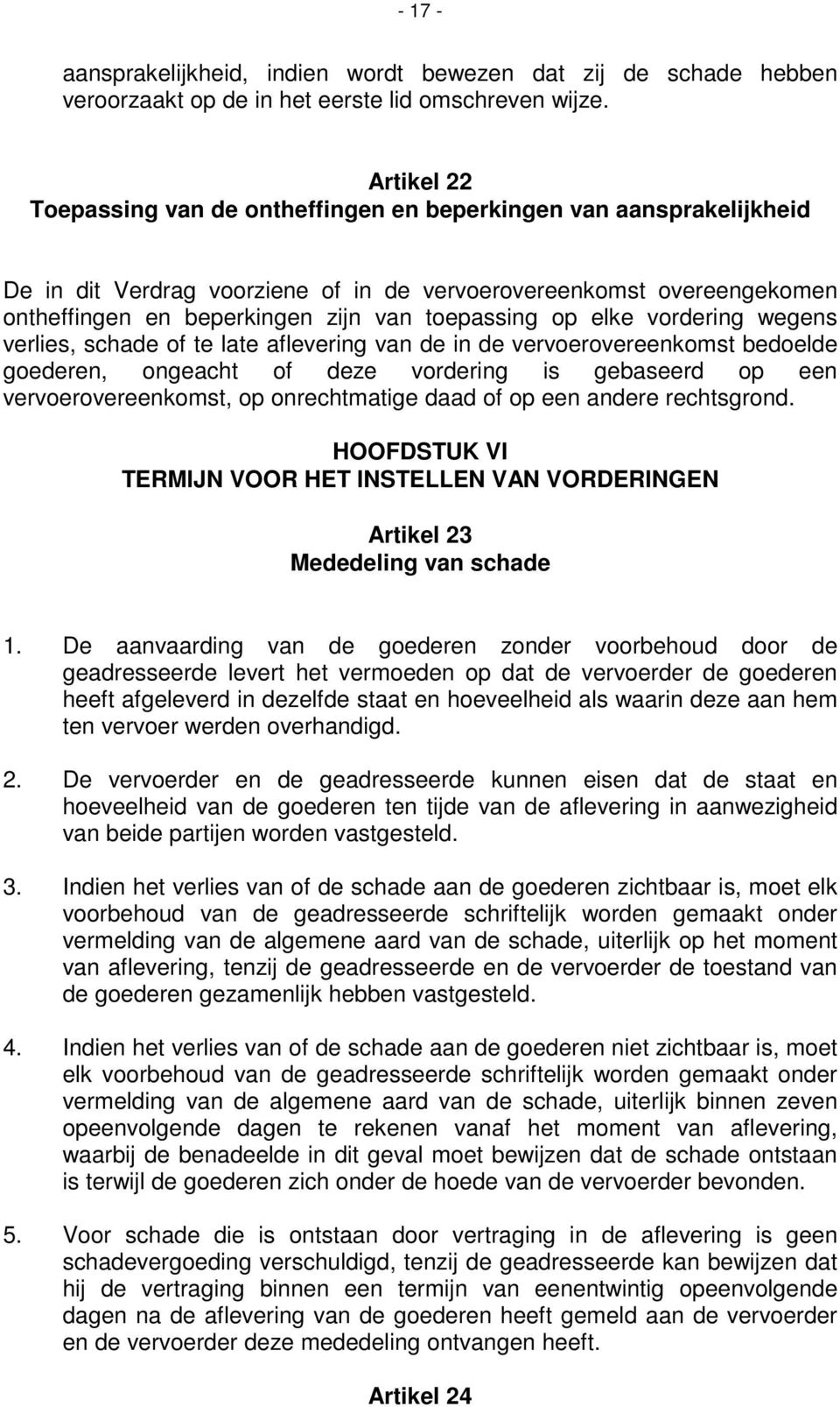 op elke vordering wegens verlies, schade of te late aflevering van de in de vervoerovereenkomst bedoelde goederen, ongeacht of deze vordering is gebaseerd op een vervoerovereenkomst, op onrechtmatige