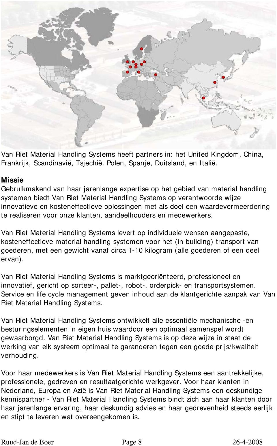 oplossingen met als doel een waardevermeerdering te realiseren voor onze klanten, aandeelhouders en medewerkers.