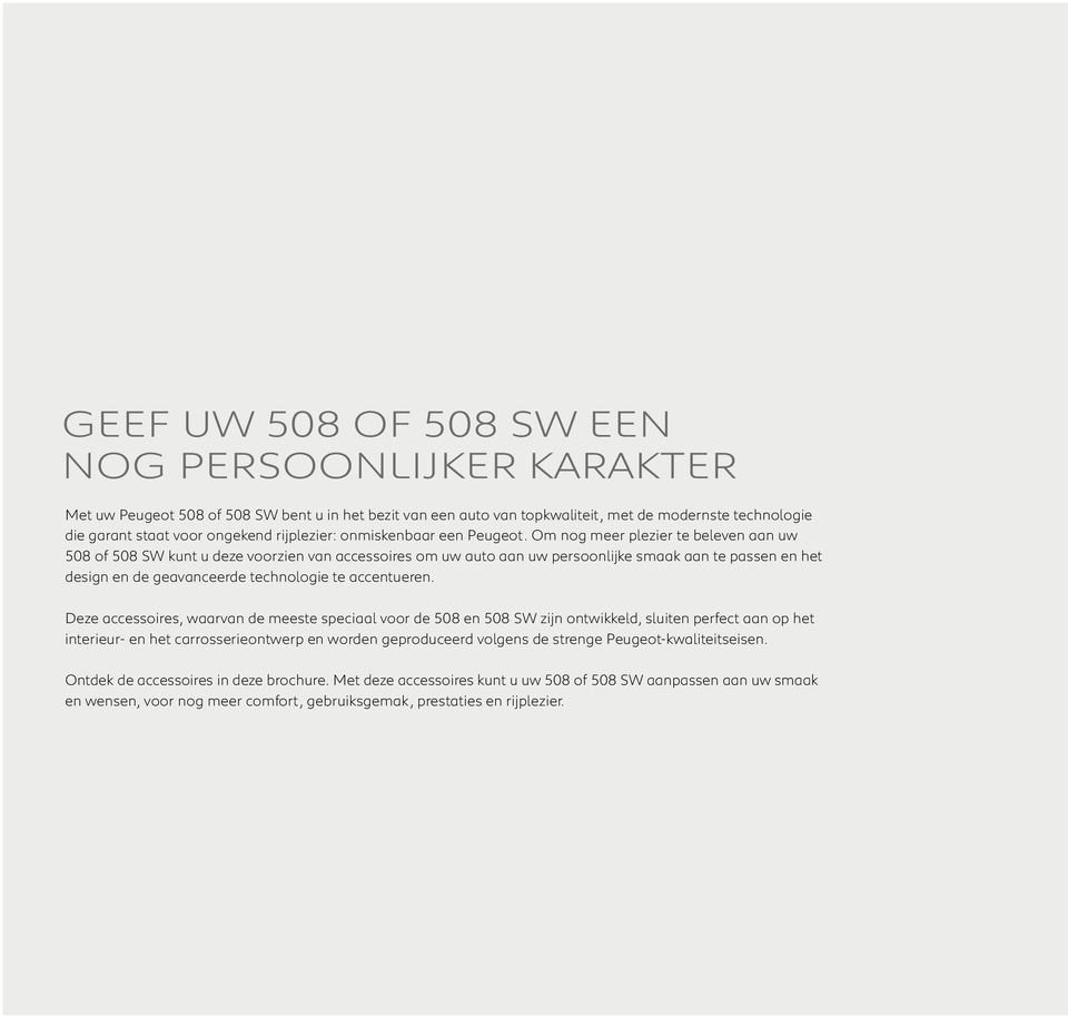 Om nog meer plezier te beleven aan uw 508 of 508 SW kunt u deze voorzien van accessoires om uw auto aan uw persoonlijke smaak aan te passen en het design en de geavanceerde technologie te accentueren.