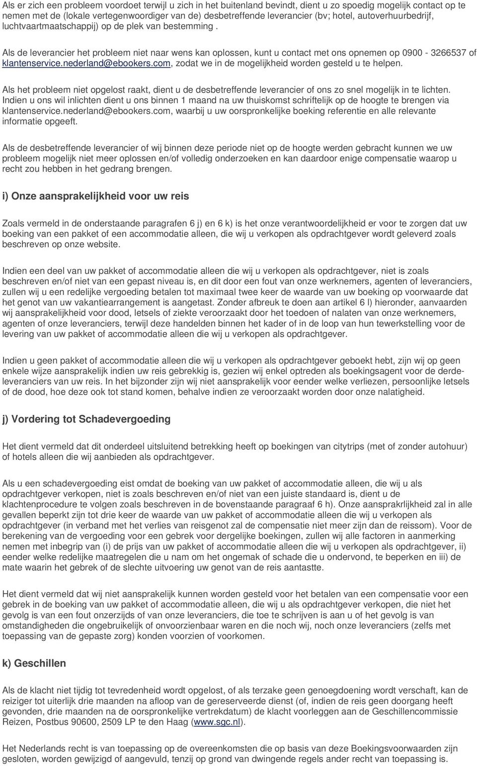 Als de leverancier het probleem niet naar wens kan oplossen, kunt u contact met ons opnemen op 0900-3266537 of klantenservice.nederland@ebookers.