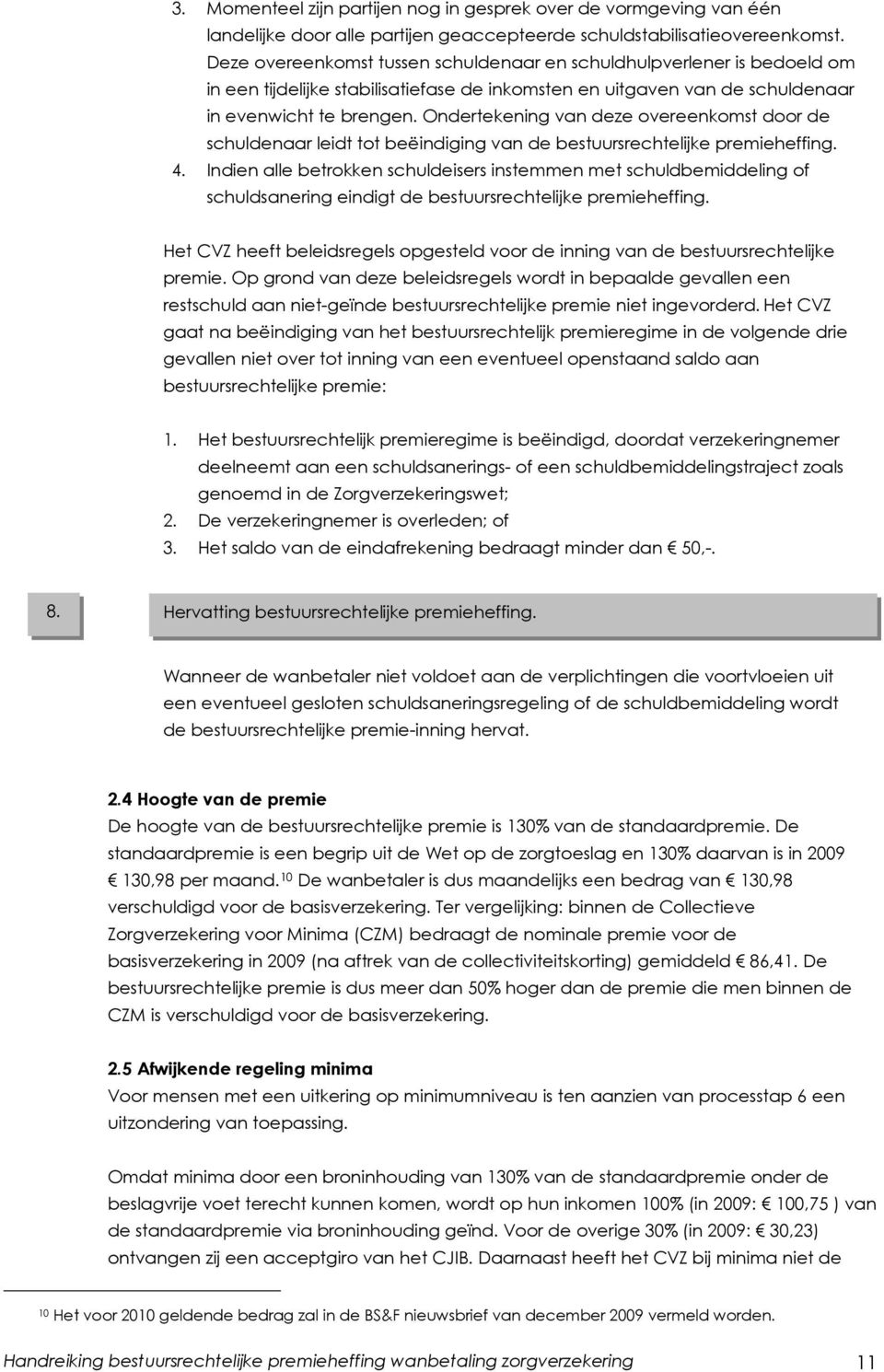 Ondertekening van deze overeenkomst door de schuldenaar leidt tot beëindiging van de bestuursrechtelijke premieheffing. 4.