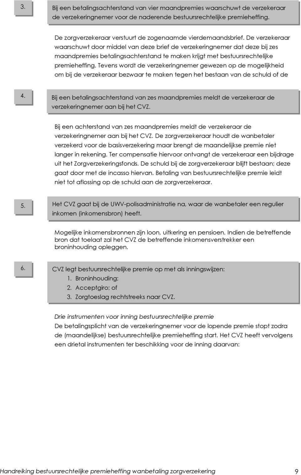 De verzekeraar waarschuwt door middel van deze brief de verzekeringnemer dat deze bij zes maandpremies betalingsachterstand te maken krijgt met bestuursrechtelijke premieheffing.