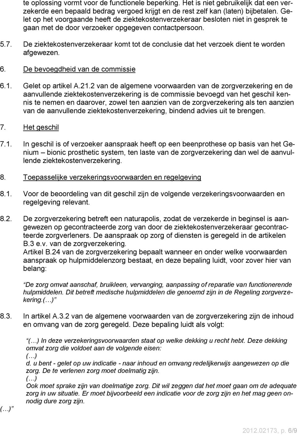 De ziektekostenverzekeraar komt tot de conclusie dat het verzoek dient te worden afgewezen. 6. De bevoegdheid van de commissie 6.1. Gelet op artikel A.21.