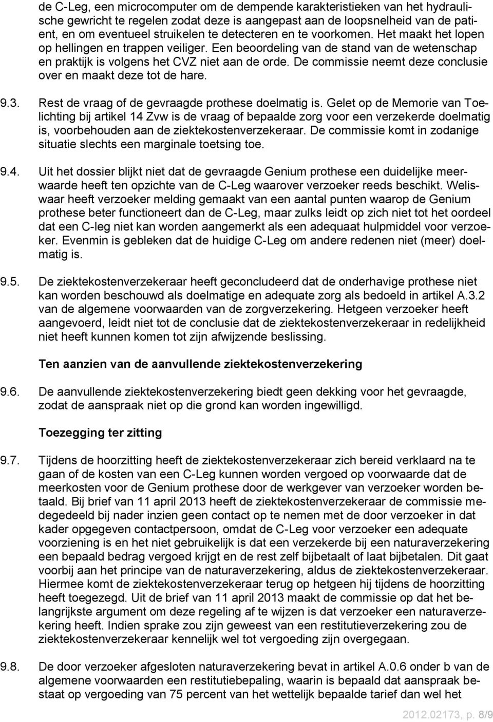 De commissie neemt deze conclusie over en maakt deze tot de hare. 9.3. Rest de vraag of de gevraagde prothese doelmatig is.