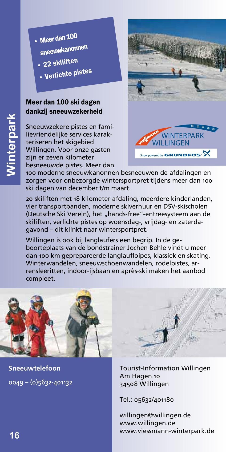 Meer dan 100 moderne sneeuwkanonnen besneeuwen de afdalingen en zorgen voor onbezorgde wintersportpret tijdens meer dan 100 ski dagen van december t/m maart.