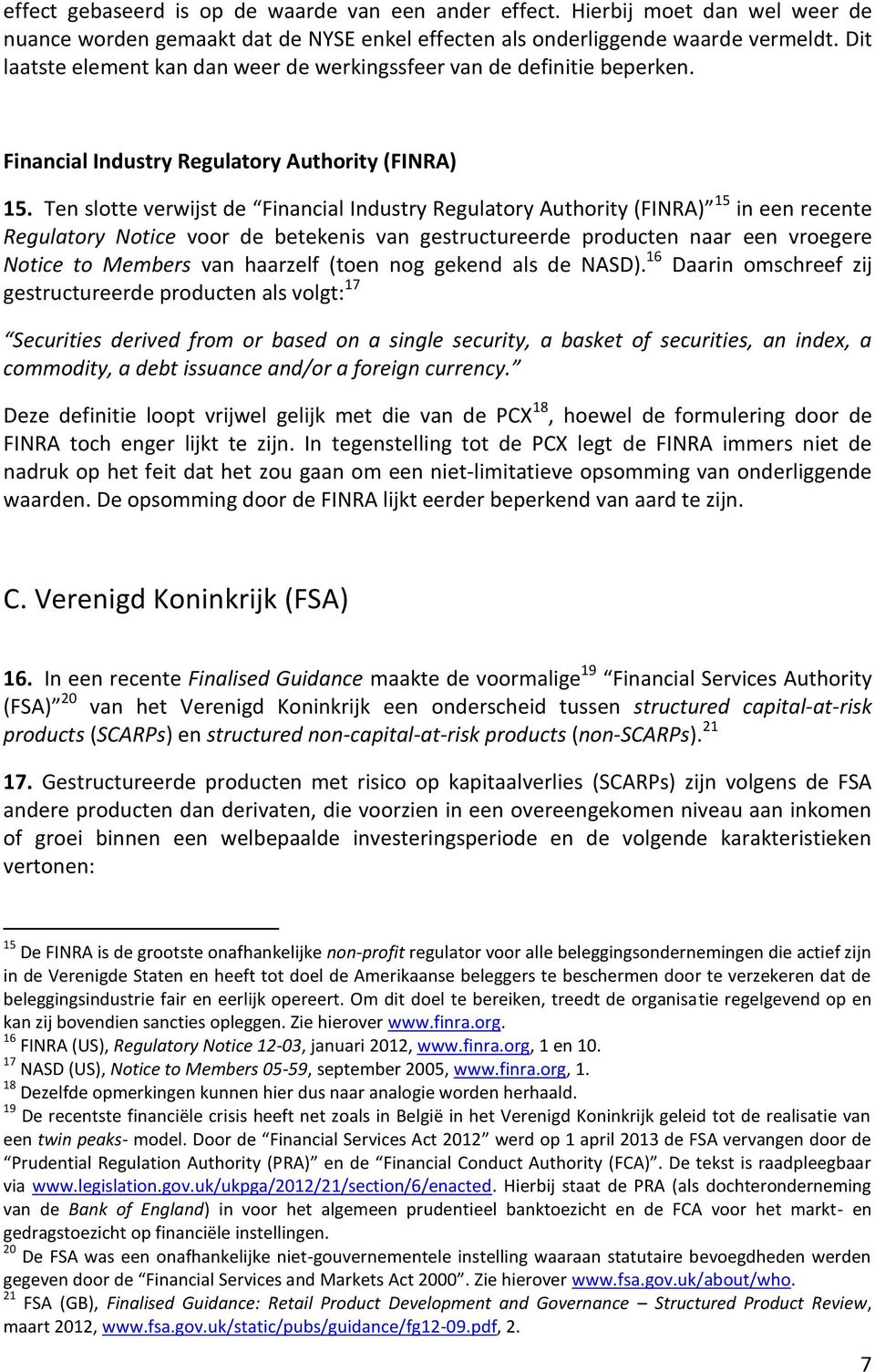 Ten slotte verwijst de Financial Industry Regulatory Authority (FINRA) 15 in een recente Regulatory Notice voor de betekenis van gestructureerde producten naar een vroegere Notice to Members van