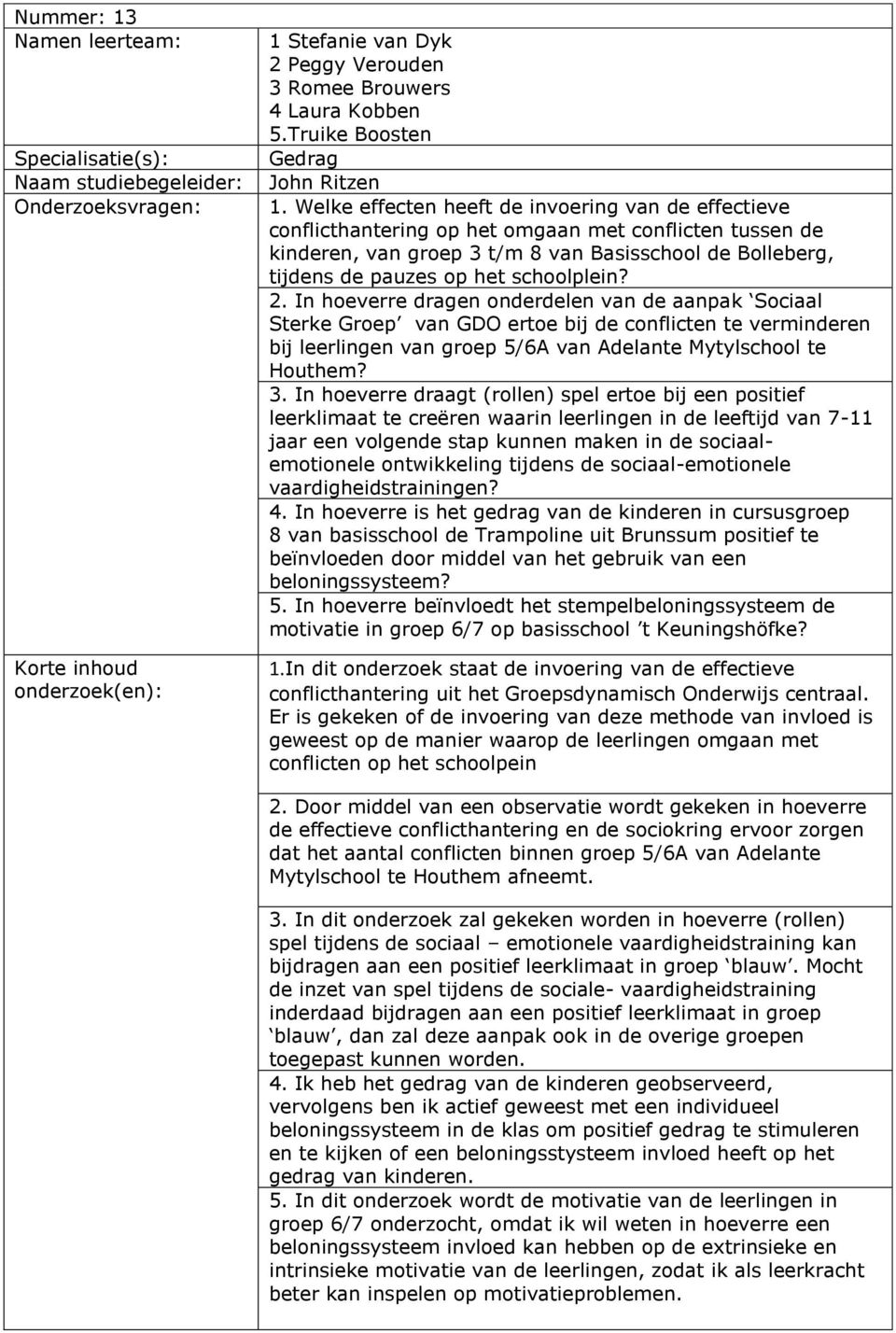 schoolplein? 2. In hoeverre dragen onderdelen van de aanpak Sociaal Sterke Groep van GDO ertoe bij de conflicten te verminderen bij leerlingen van groep 5/6A van Adelante Mytylschool te Houthem? 3.