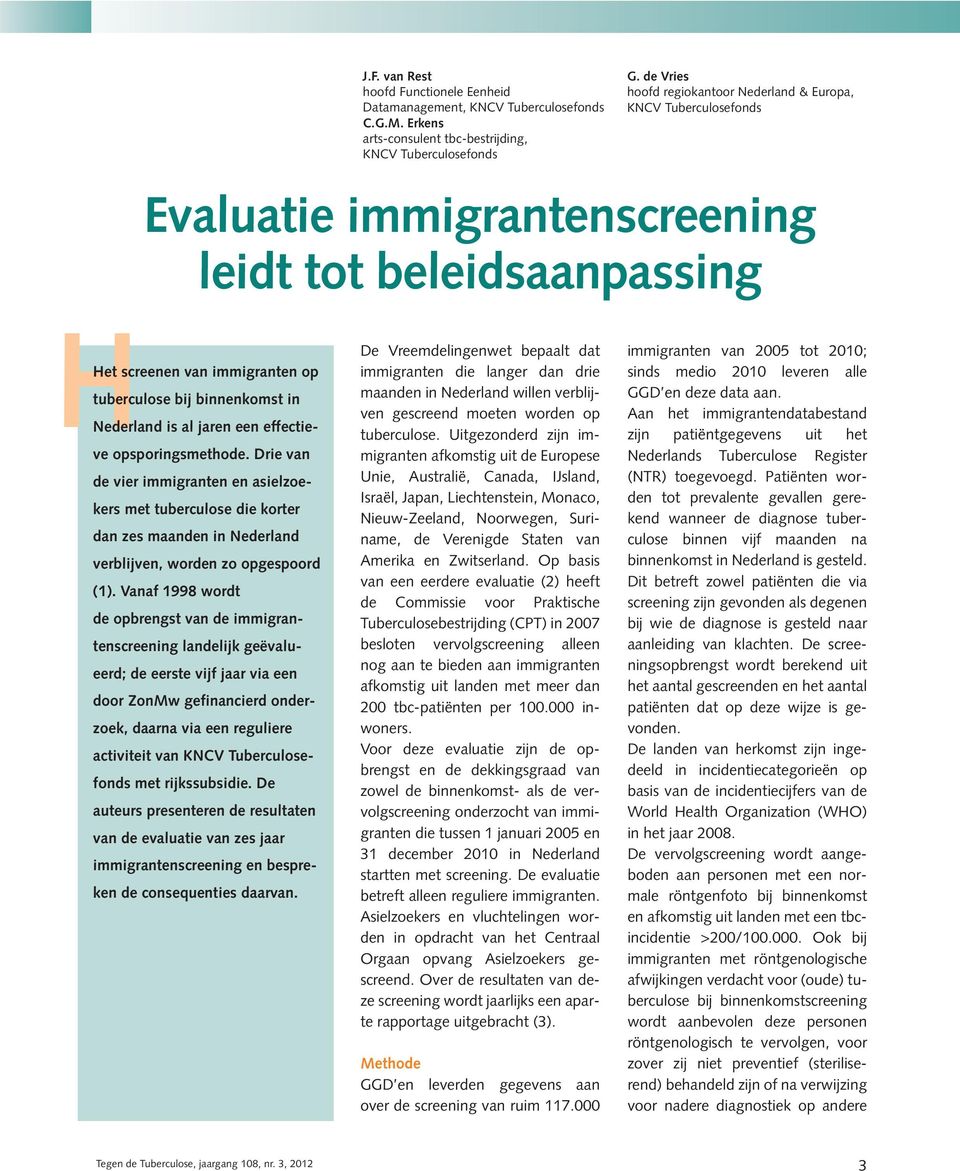 Nederland is al jaren een effectieve opsporingsmethode. Drie van de vier immigranten en asielzoekers met tuberculose die korter dan zes maanden in Nederland verblijven, worden zo opgespoord (1).