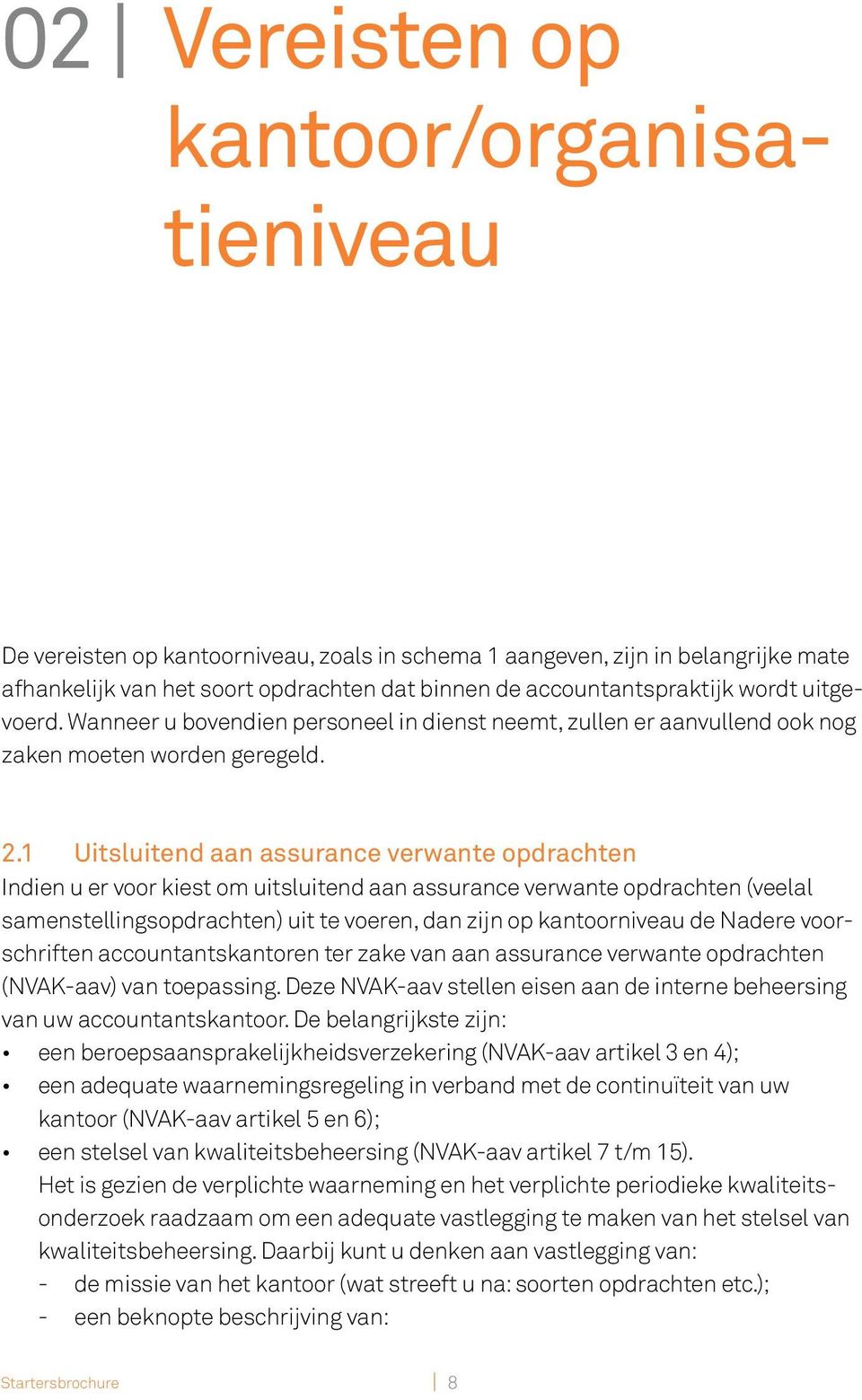 1 Uitsluitend aan assurance verwante opdrachten Indien u er voor kiest om uitsluitend aan assurance verwante opdrachten (veelal samenstellingsopdrachten) uit te voeren, dan zijn op kantoorniveau de