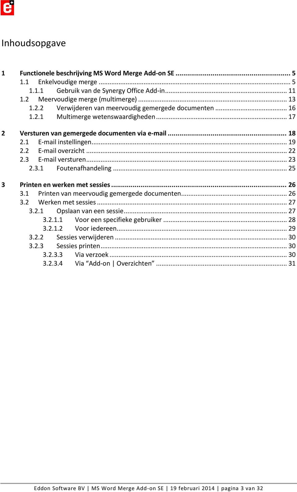 1 E-mail instellingen... 19 2.2 E-mail overzicht... 22 2.3 E-mail versturen... 23 2.3.1 Foutenafhandeling... 25 3 Printen en werken met sessies... 26 3.1 Printen van meervoudig gemergede documenten.