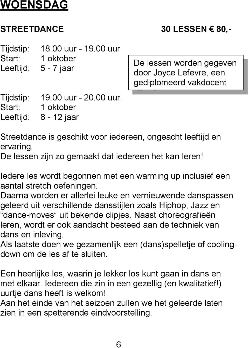 De lessen zijn zo gemaakt dat iedereen het kan leren! Iedere les wordt begonnen met een warming up inclusief een aantal stretch oefeningen.