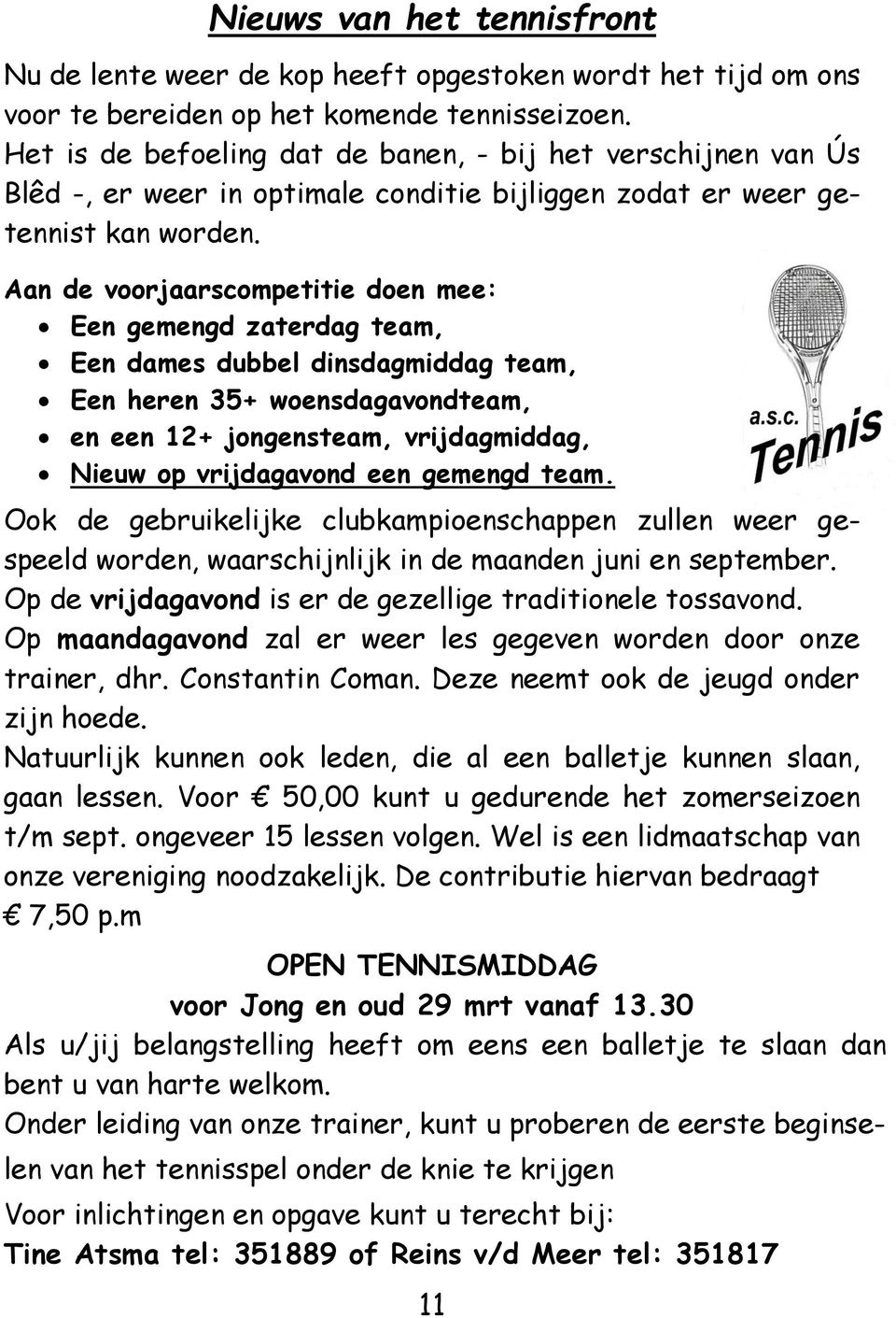 Aan de voorjaarscompetitie doen mee: Een gemengd zaterdag team, Een dames dubbel dinsdagmiddag team, Een heren 35+ woensdagavondteam, en een 12+ jongensteam, vrijdagmiddag, Nieuw op vrijdagavond een