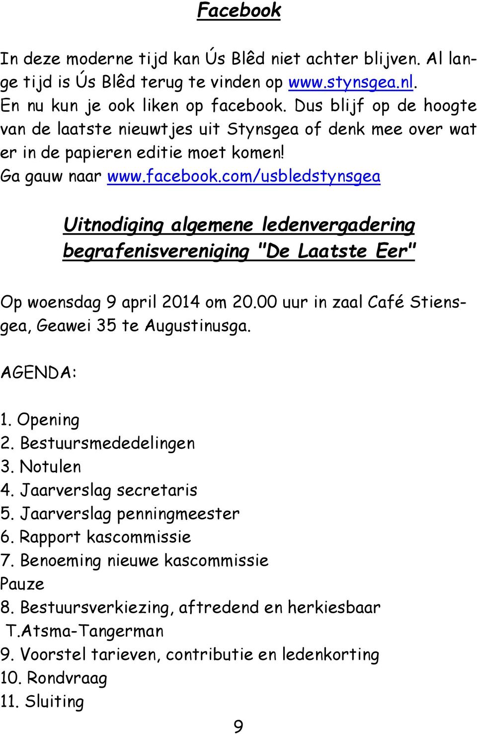 com/usbledstynsgea Uitnodiging algemene ledenvergadering begrafenisvereniging "De Laatste Eer" Op woensdag 9 april 2014 om 20.00 uur in zaal Café Stiensgea, Geawei 35 te Augustinusga. AGENDA: 1.