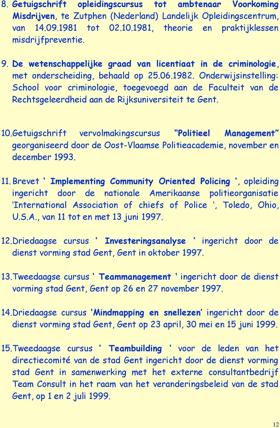 Onderwijsinstelling: School voor criminologie, toegevoegd aan de Faculteit van de Rechtsgeleerdheid aan de Rijksuniversiteit te Gent. 10.