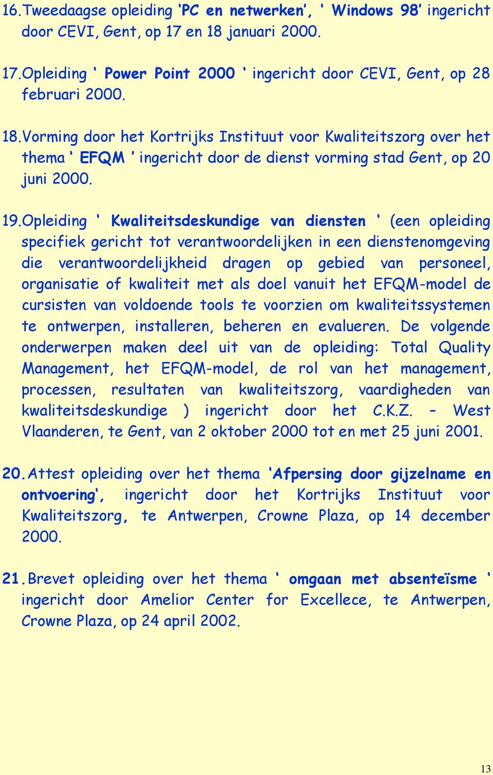 Vorming door het Kortrijks Instituut voor Kwaliteitszorg over het thema EFQM ingericht door de dienst vorming stad Gent, op 20 juni 2000. 19.