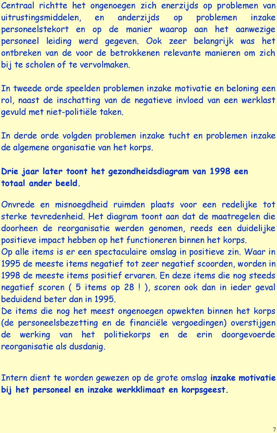 In tweede orde speelden problemen inzake motivatie en beloning een rol, naast de inschatting van de negatieve invloed van een werklast gevuld met niet-politiële taken.