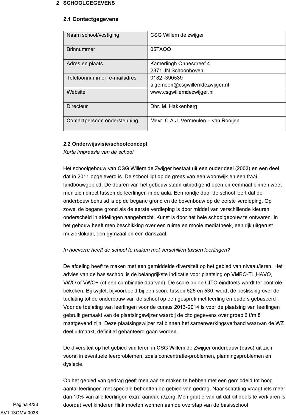 algemeen@csgwillemdezwijger.nl Website www.csgwillemdezwijger.nl Directeur Contactpersoon ondersteuning Dhr. M. Hakkenberg Mevr. C.A.J. Vermeulen van Rooijen 2.