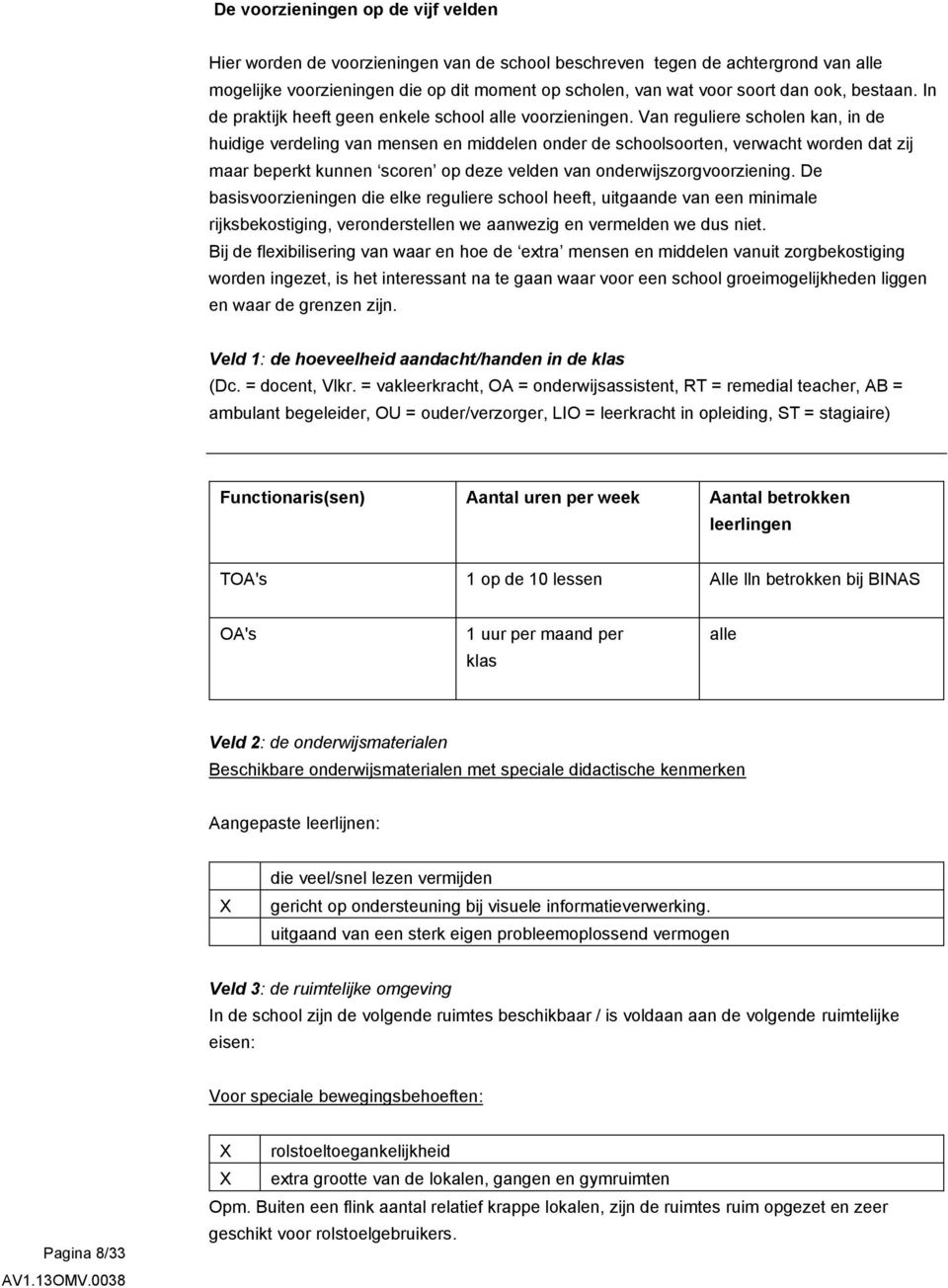 Van reguliere scholen kan, in de huidige verdeling van mensen en middelen onder de schoolsoorten, verwacht worden dat zij maar beperkt kunnen scoren op deze velden van onderwijszorgvoorziening.