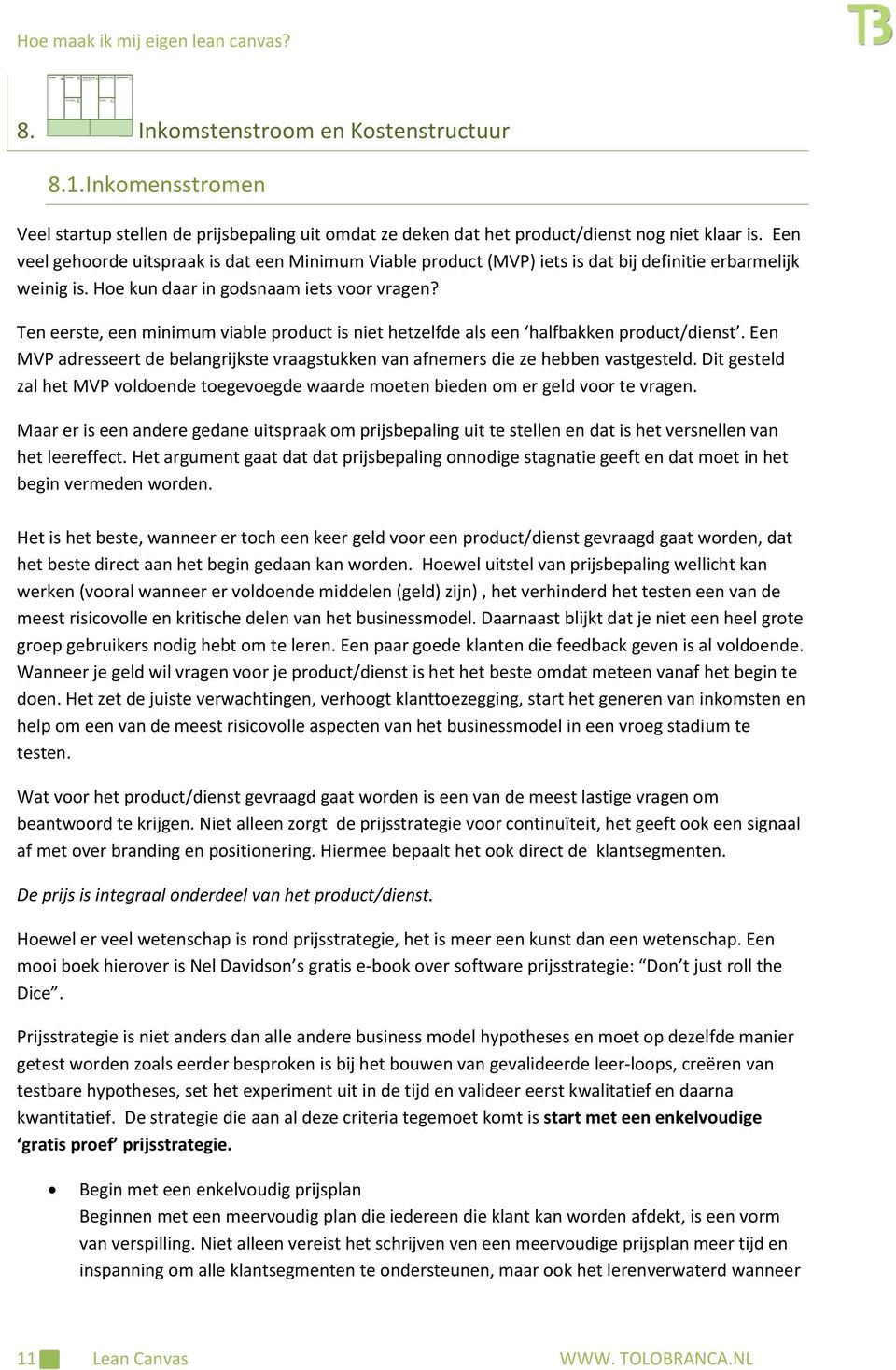 Ten eerste, een minimum viable prduct is niet hetzelfde als een halfbakken prduct/dienst. Een MVP adresseert de belangrijkste vraagstukken van afnemers die ze hebben vastgesteld.