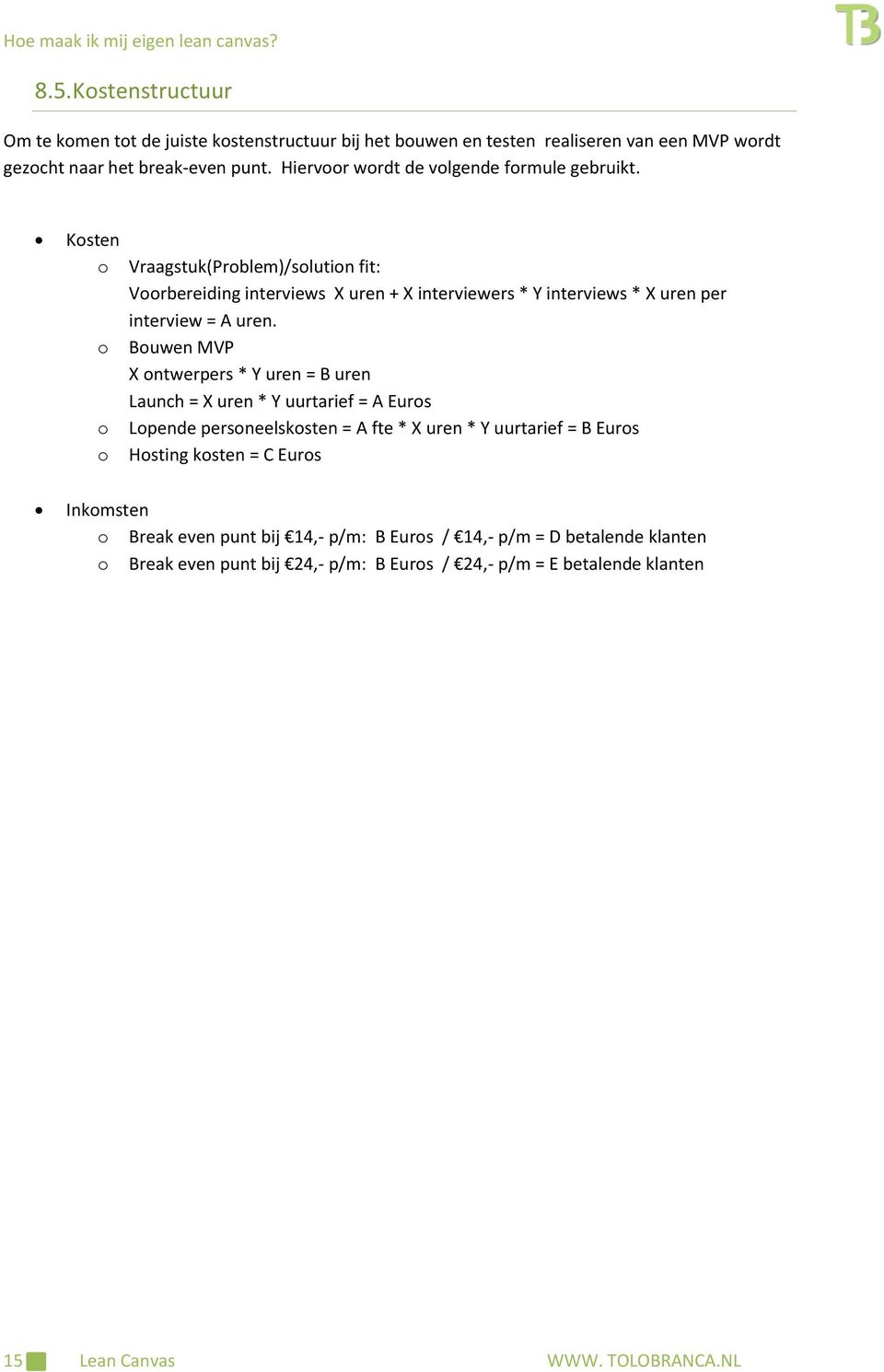 Ksten Vraagstuk(Prblem)/slutin fit: Vrbereiding interviews X uren + X interviewers * Y interviews * X uren per interview = A uren.