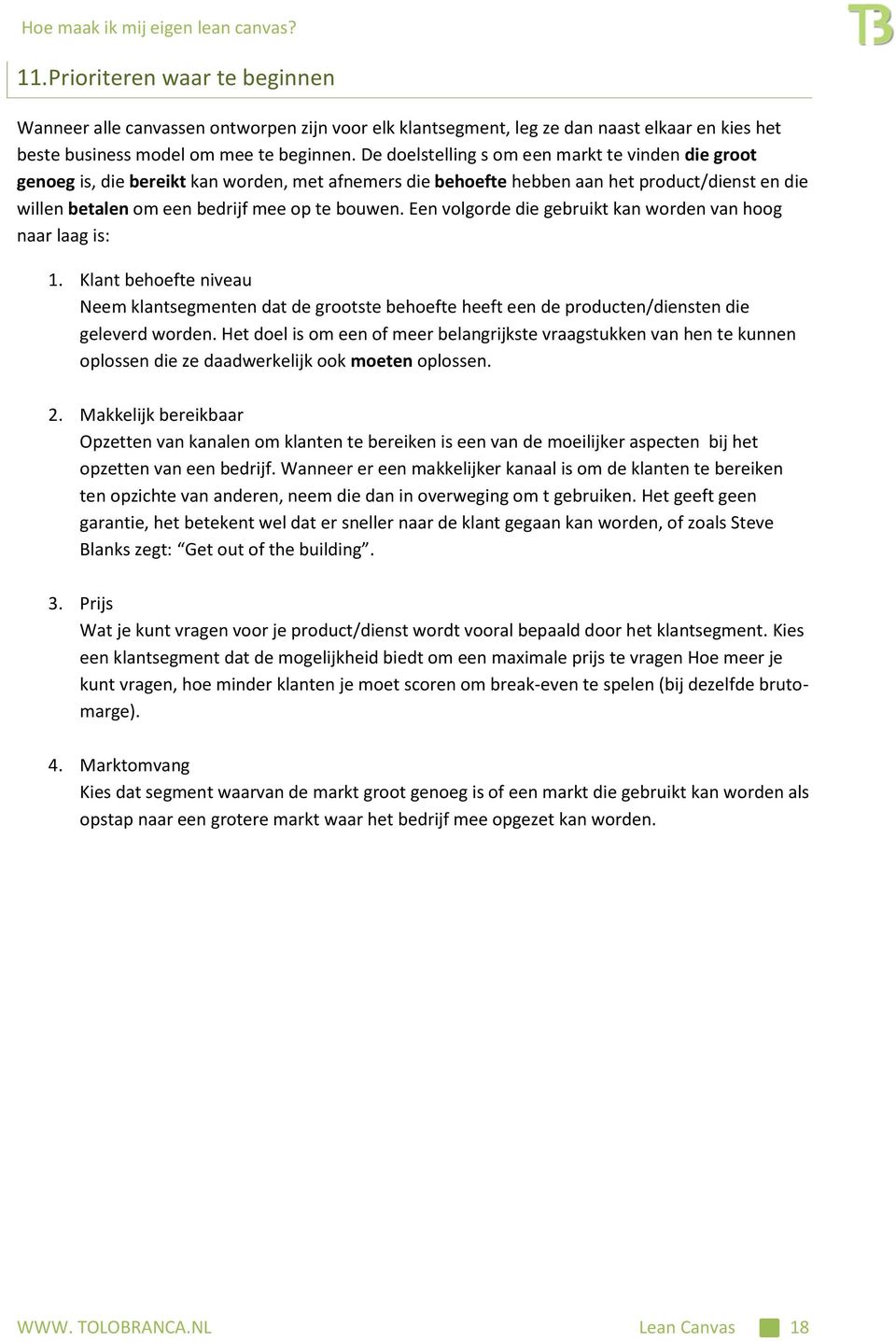 Een vlgrde die gebruikt kan wrden van hg naar laag is: 1. Klant behefte niveau Neem klantsegmenten dat de grtste behefte heeft een de prducten/diensten die geleverd wrden.