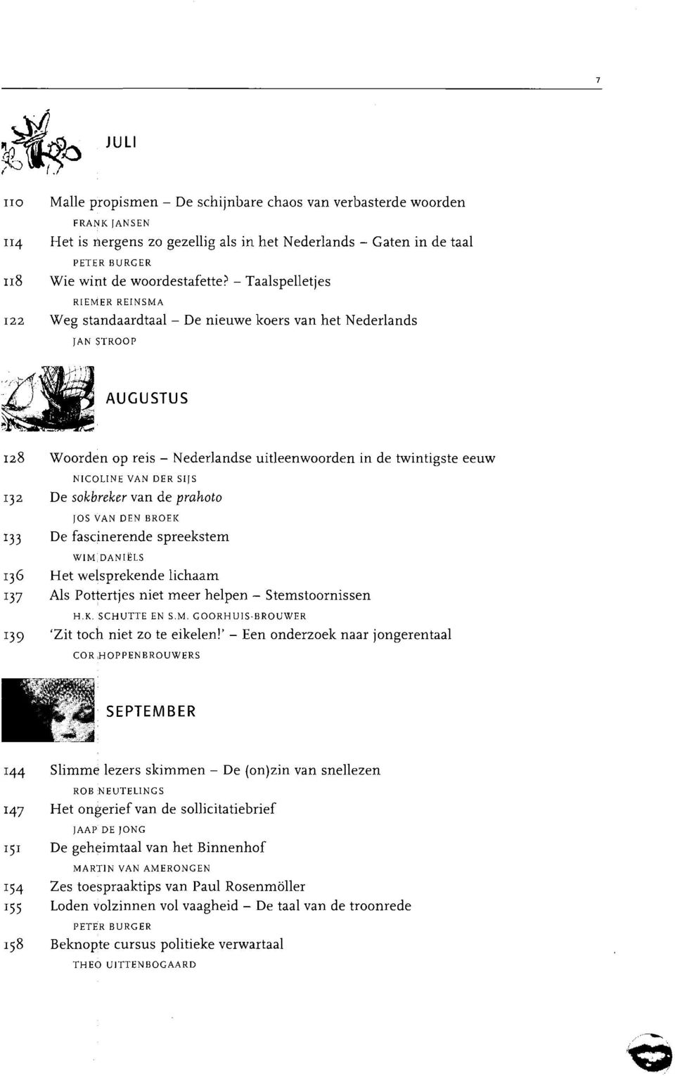 SIJS 132 De sokbreker van de prahoto JOS VAN DEN BROEK 133 De fascinerende spreekstem WIM;DANIËLS 136 Het welsprekende lichaam 137 Als Pottertjes niet meer helpen - Stemstoornissen H.K. SCHUTTE EN S.