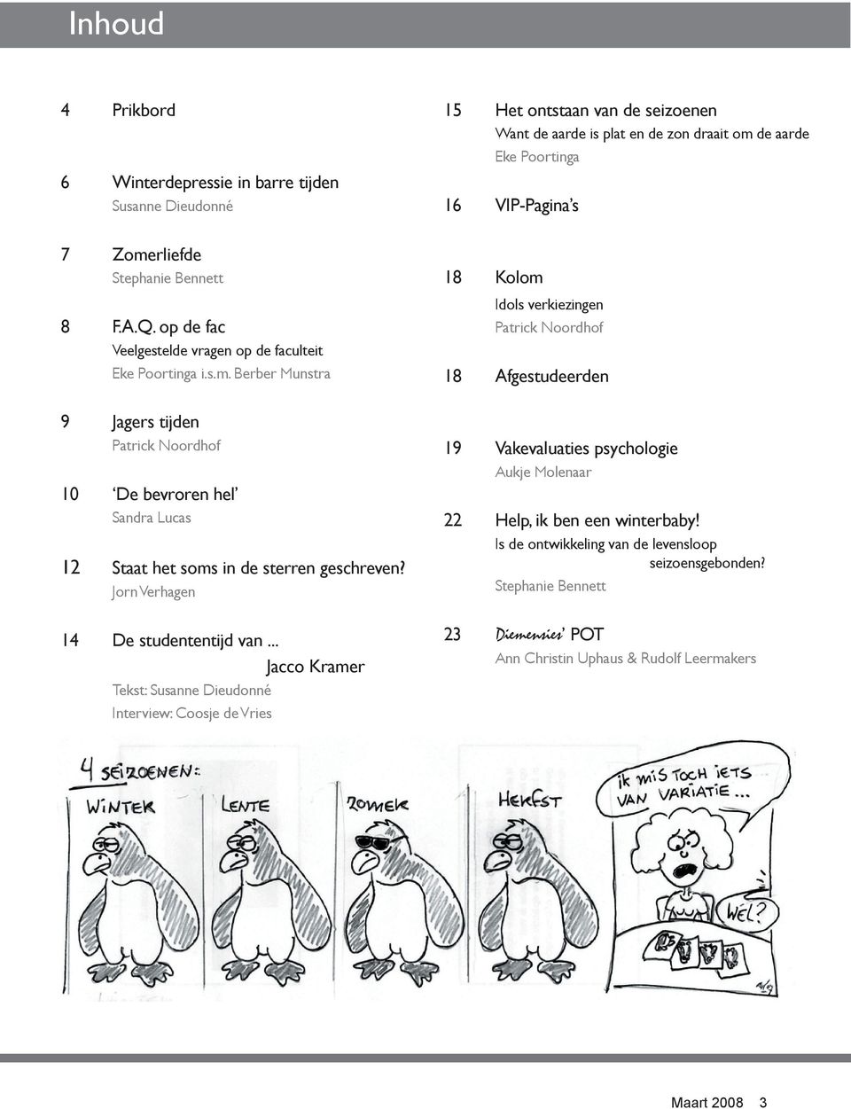 Berber Munstra 9 Jagers tijden Patrick Noordhof 10 De bevroren hel Sandra Lucas 12 Staat het soms in de sterren geschreven? Jorn Verhagen 14 De studententijd van.