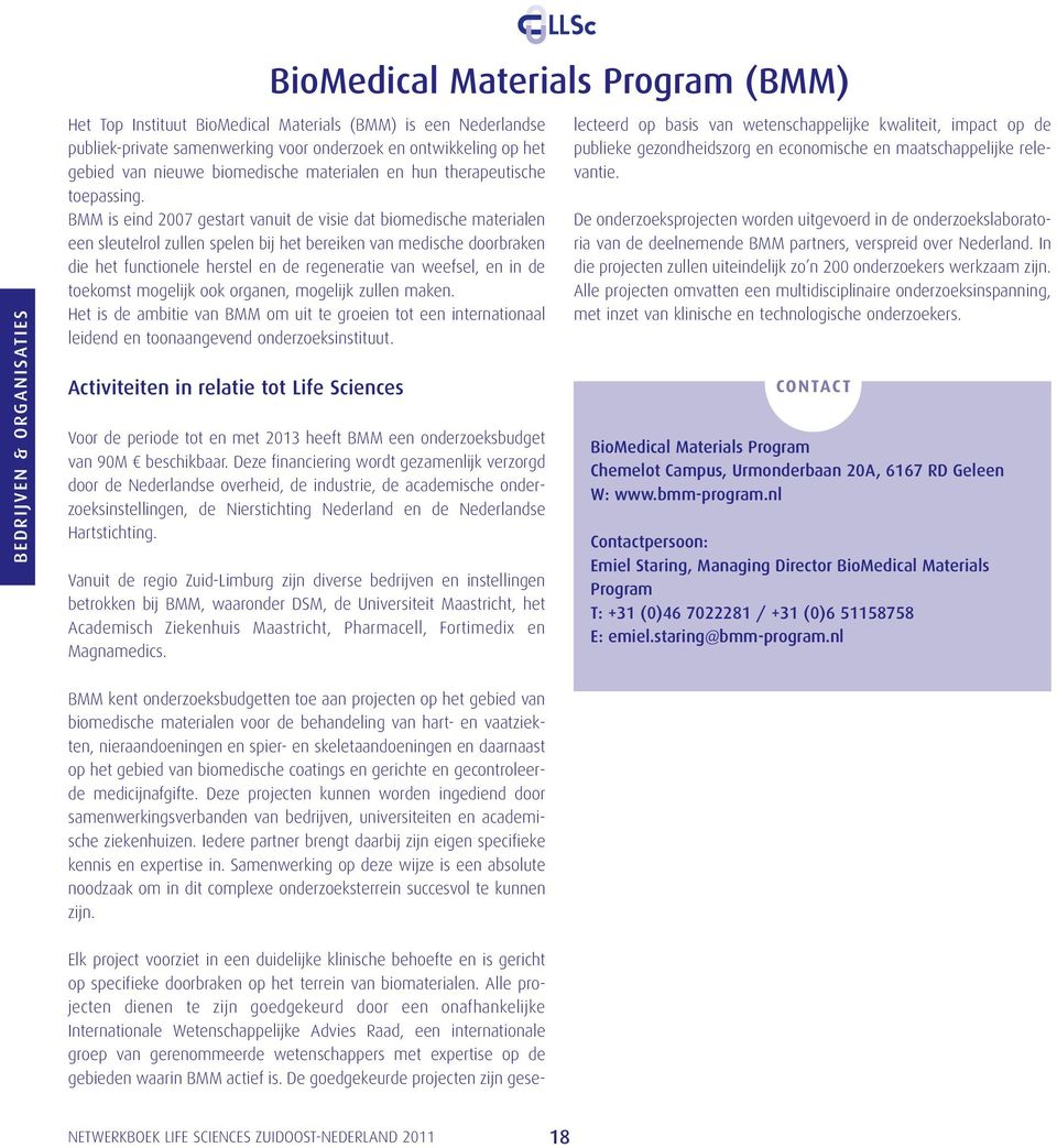 BMM is eind 2007 gestart vanuit de visie dat biomedische materialen een sleutelrol zullen spelen bij het bereiken van medische doorbraken die het functionele herstel en de regeneratie van weefsel, en