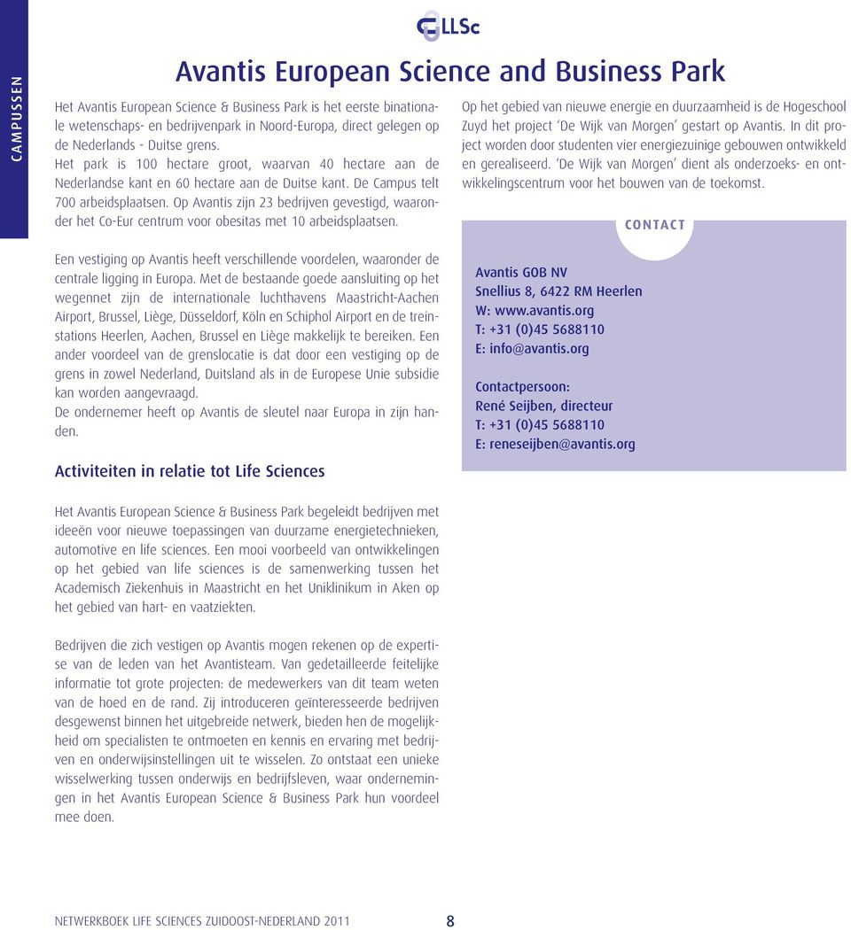 Op Avantis zijn 23 bedrijven gevestigd, waaronder het Co-Eur centrum voor obesitas met 10 arbeidsplaatsen.
