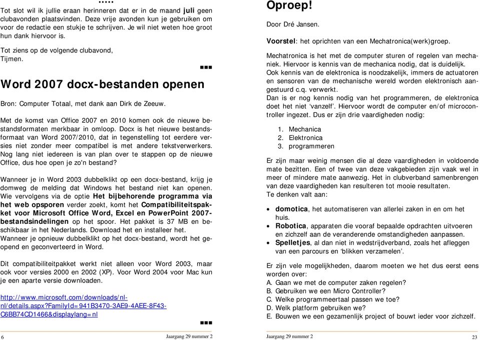 Met de komst van Office 2007 en 2010 komen ook de nieuwe bestandsformaten merkbaar in omloop.