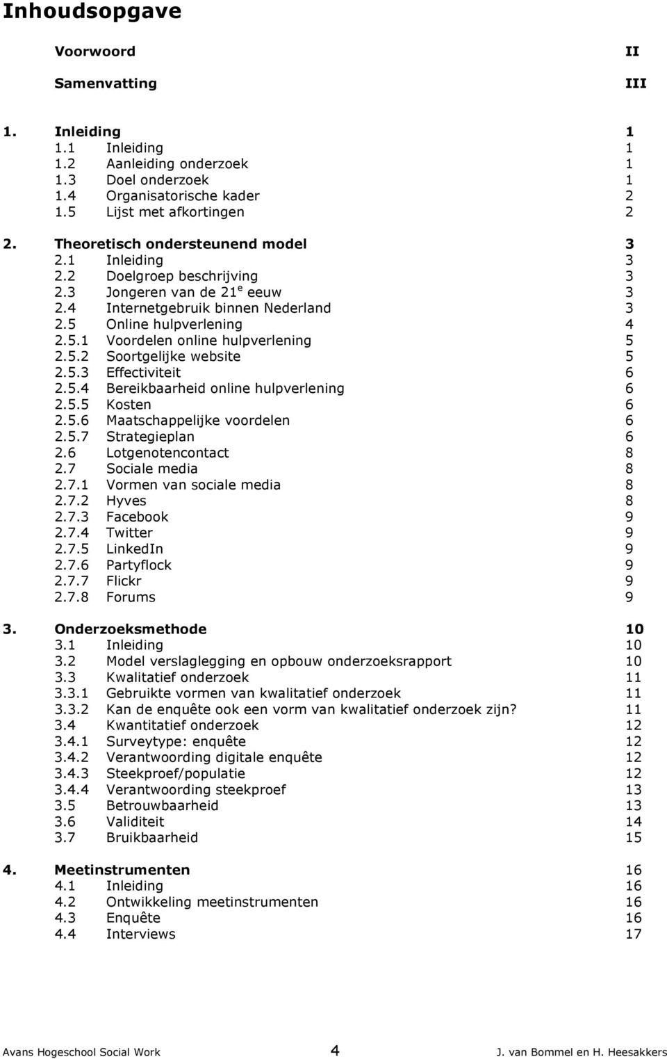 5.2 Soortgelijke website 5 2.5.3 Effectiviteit 6 2.5.4 Bereikbaarheid online hulpverlening 6 2.5.5 Kosten 6 2.5.6 Maatschappelijke voordelen 6 2.5.7 Strategieplan 6 2.6 Lotgenotencontact 8 2.