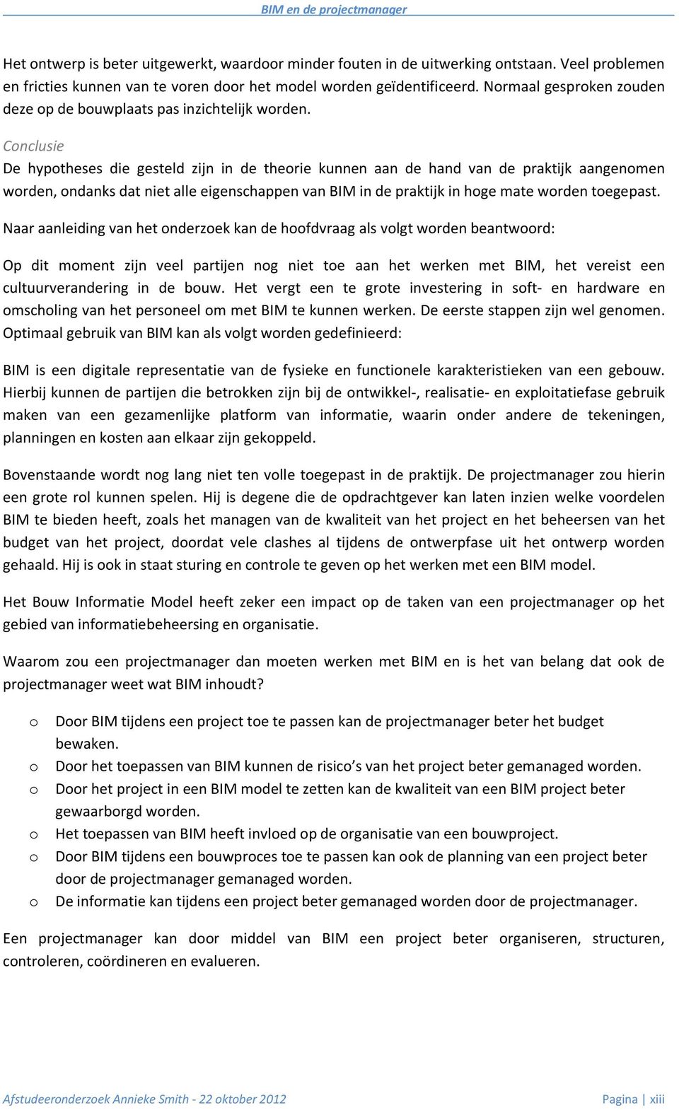 Conclusie De hypotheses die gesteld zijn in de theorie kunnen aan de hand van de praktijk aangenomen worden, ondanks dat niet alle eigenschappen van BIM in de praktijk in hoge mate worden toegepast.