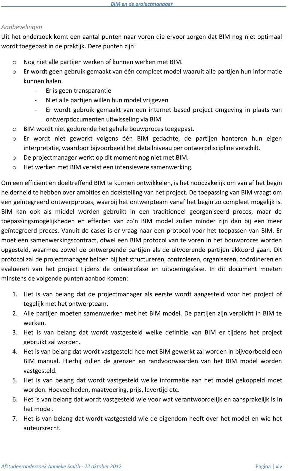 Er is geen transparantie Niet alle partijen willen hun model vrijgeven Er wordt gebruik gemaakt van een internet based project omgeving in plaats van ontwerpdocumenten uitwisseling via BIM o BIM