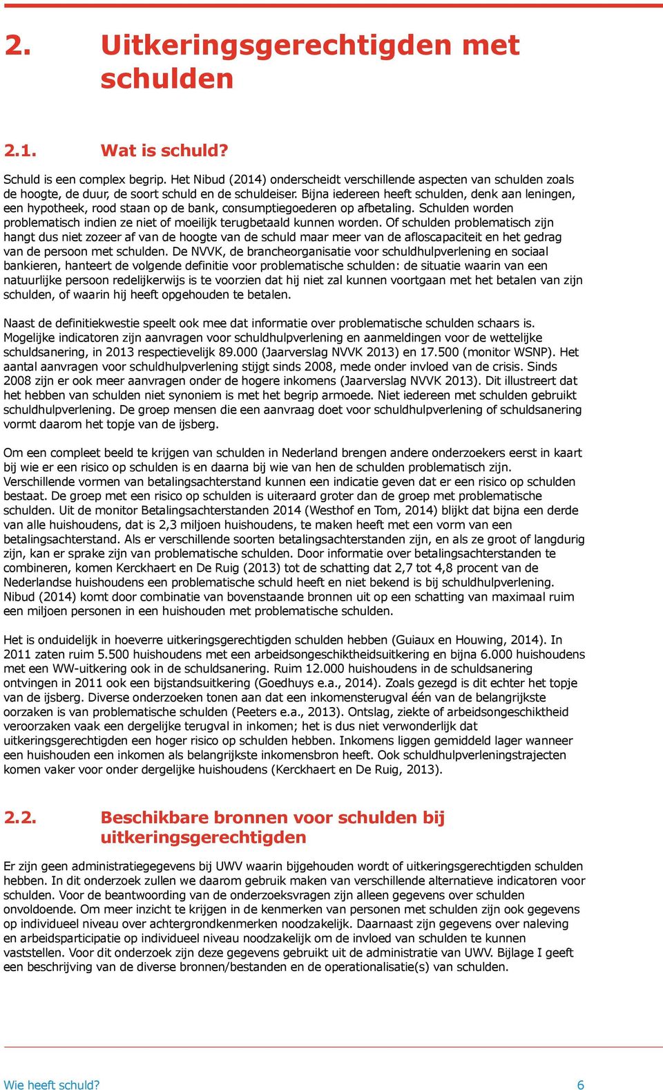 Bijna iedereen heeft schulden, denk aan leningen, een hypotheek, rood staan op de bank, consumptiegoederen op afbetaling.