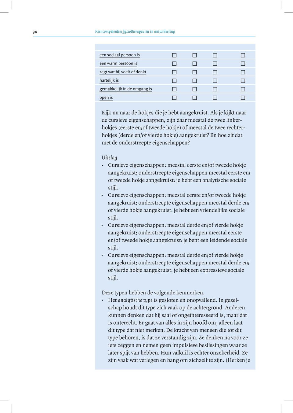 Als je kijkt naar de cursieve eigenschappen, zijn daar meestal de twee linkerhokjes (eerste en/of tweede hokje) of meestal de twee rechterhokjes (derde en/of vierde hokje) aangekruist?