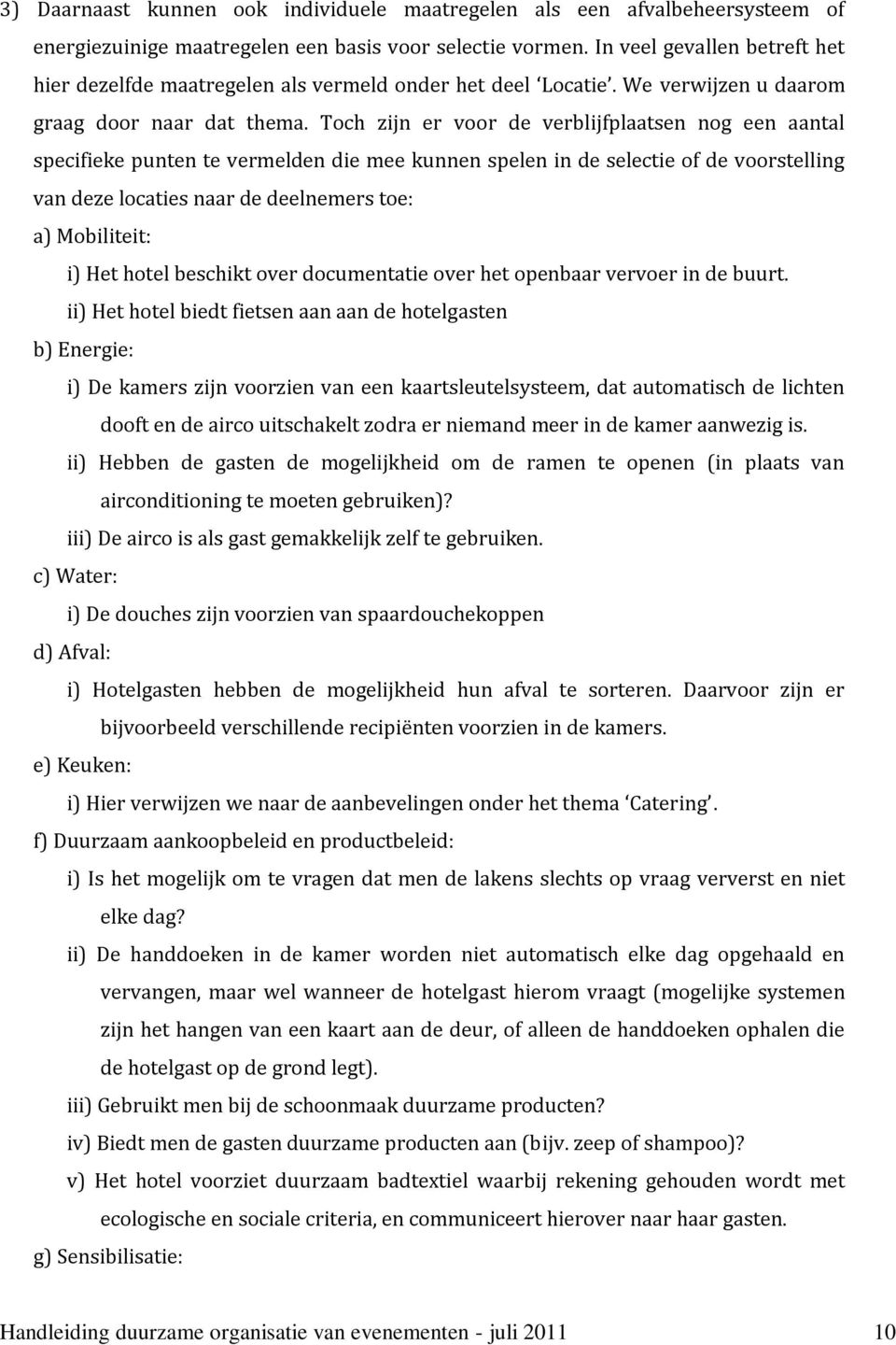 Toch zijn er voor de verblijfplaatsen nog een aantal specifieke punten te vermelden die mee kunnen spelen in de selectie of de voorstelling van deze locaties naar de deelnemers toe: a) Mobiliteit: i)