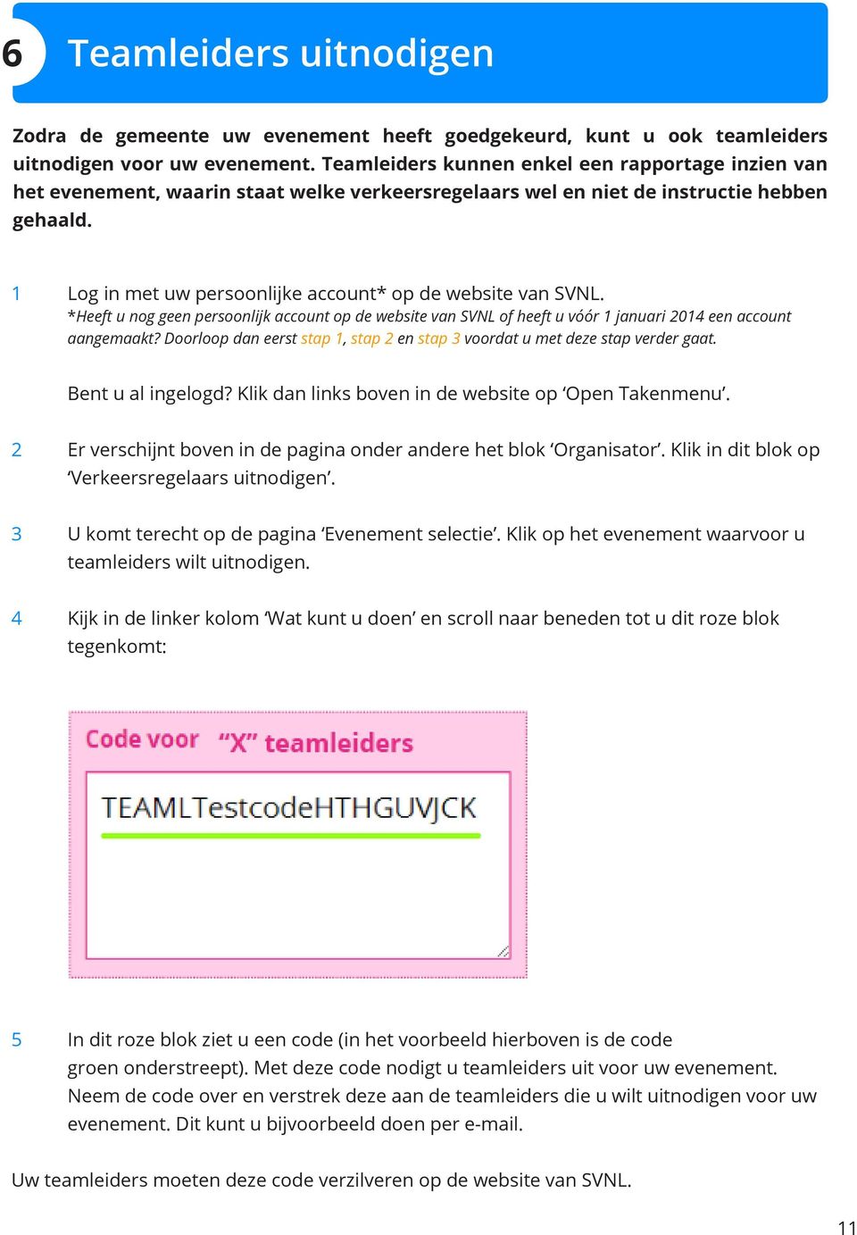 1 Log in met uw persoonlijke account* op de website van SVNL. *Heeft u nog geen persoonlijk account op de website van SVNL of heeft u vóór 1 januari 2014 een account aangemaakt?