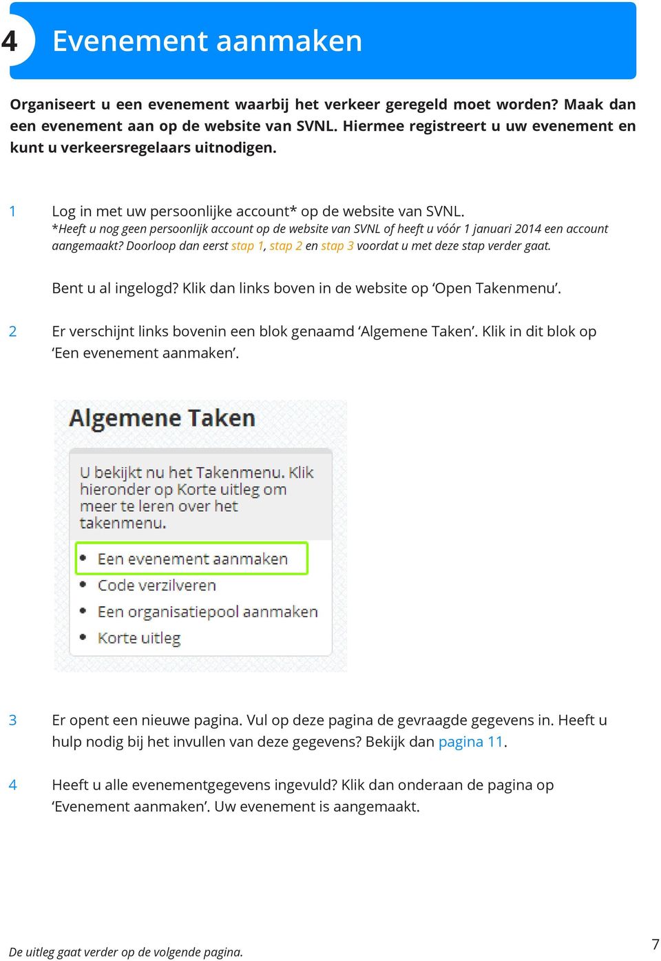 *Heeft u nog geen persoonlijk account op de website van SVNL of heeft u vóór 1 januari 2014 een account aangemaakt? Doorloop dan eerst stap 1, stap 2 en stap 3 voordat u met deze stap verder gaat.