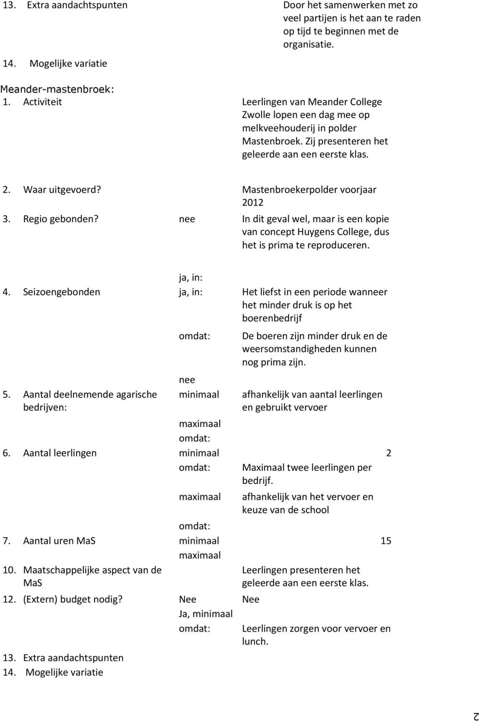 Mastenbroekerpolder voorjaar 01 3. Regio gebonden? nee In dit geval wel, maar is een kopie van concept Huygens College, dus het is prima te reproduceren. ja, in: 4.