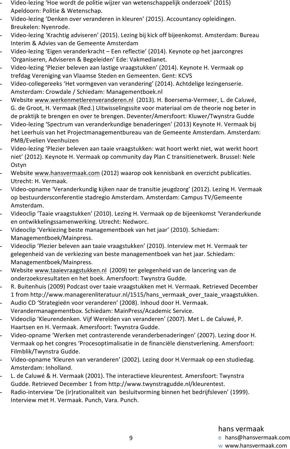 Amsterdam: Bureau Interim & Advies van de Gemeente Amsterdam - Video- lezing Eigen veranderkracht Een reflectie (2014). Keynote op het jaarcongres Organiseren, Adviseren & Begeleiden Ede: Vakmedianet.