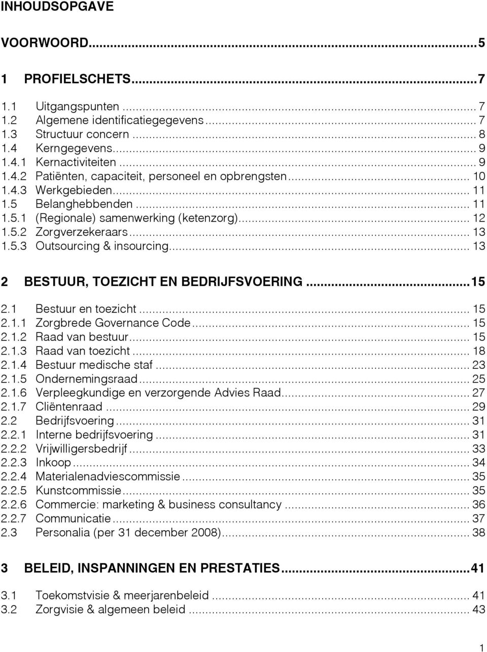 .. 13 2 BESTUUR, TOEZICHT EN BEDRIJFSVOERING...15 2.1 Bestuur en toezicht... 15 2.1.1 Zorgbrede Governance Code... 15 2.1.2 Raad van bestuur... 15 2.1.3 Raad van toezicht... 18 2.1.4 Bestuur medische staf.