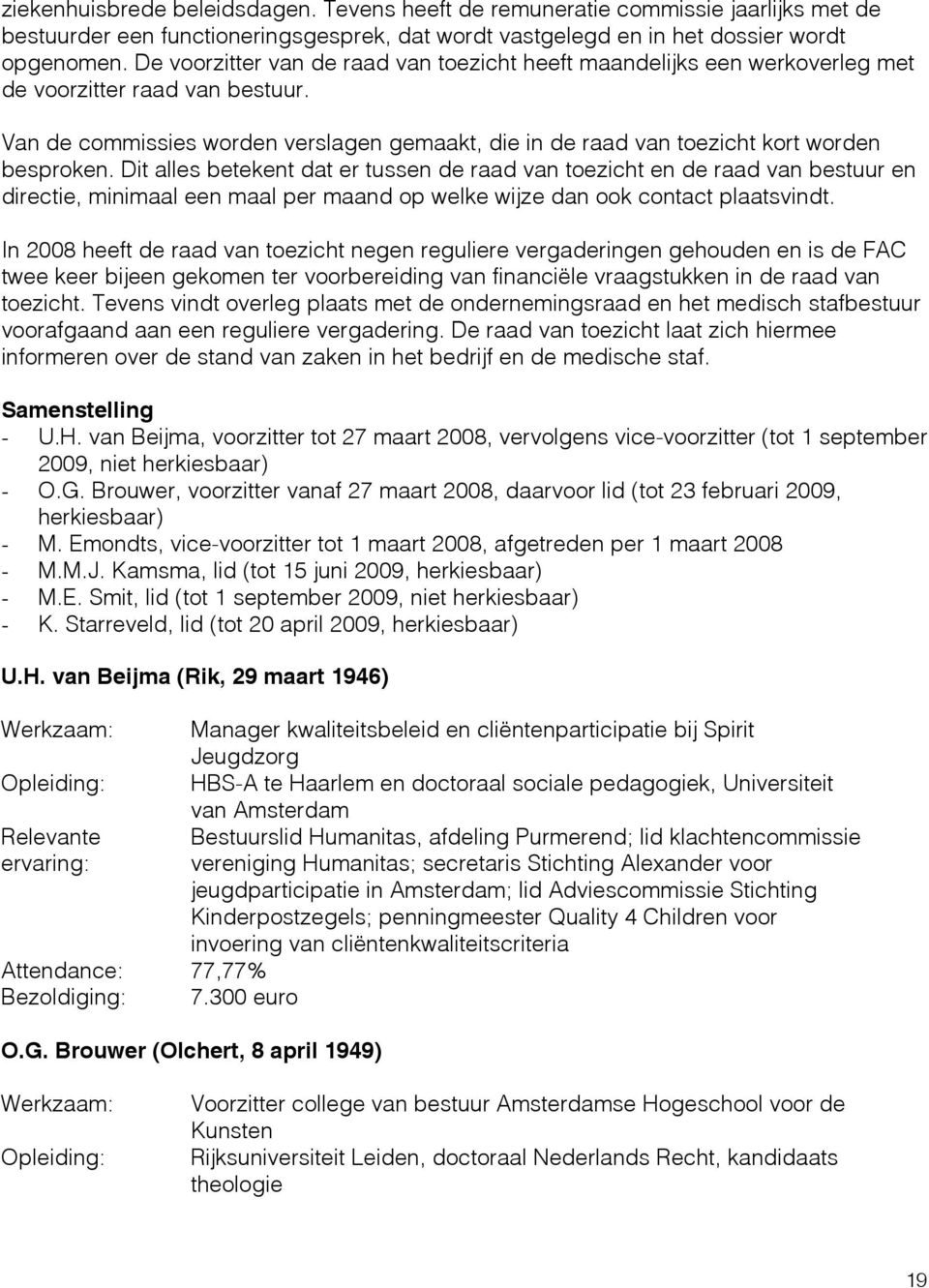 Van de commissies worden verslagen gemaakt, die in de raad van toezicht kort worden besproken.