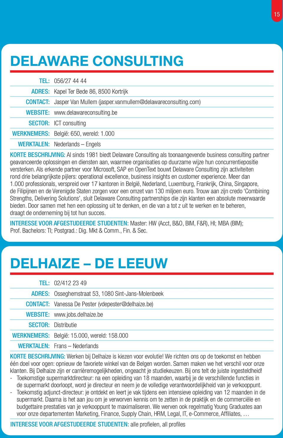 000 WERKTALEN: Nederlands Engels KORTE BESCHRIJVING: Al sinds 1981 biedt Delaware Consulting als toonaangevende business consulting partner geavanceerde oplossingen en diensten aan, waarmee