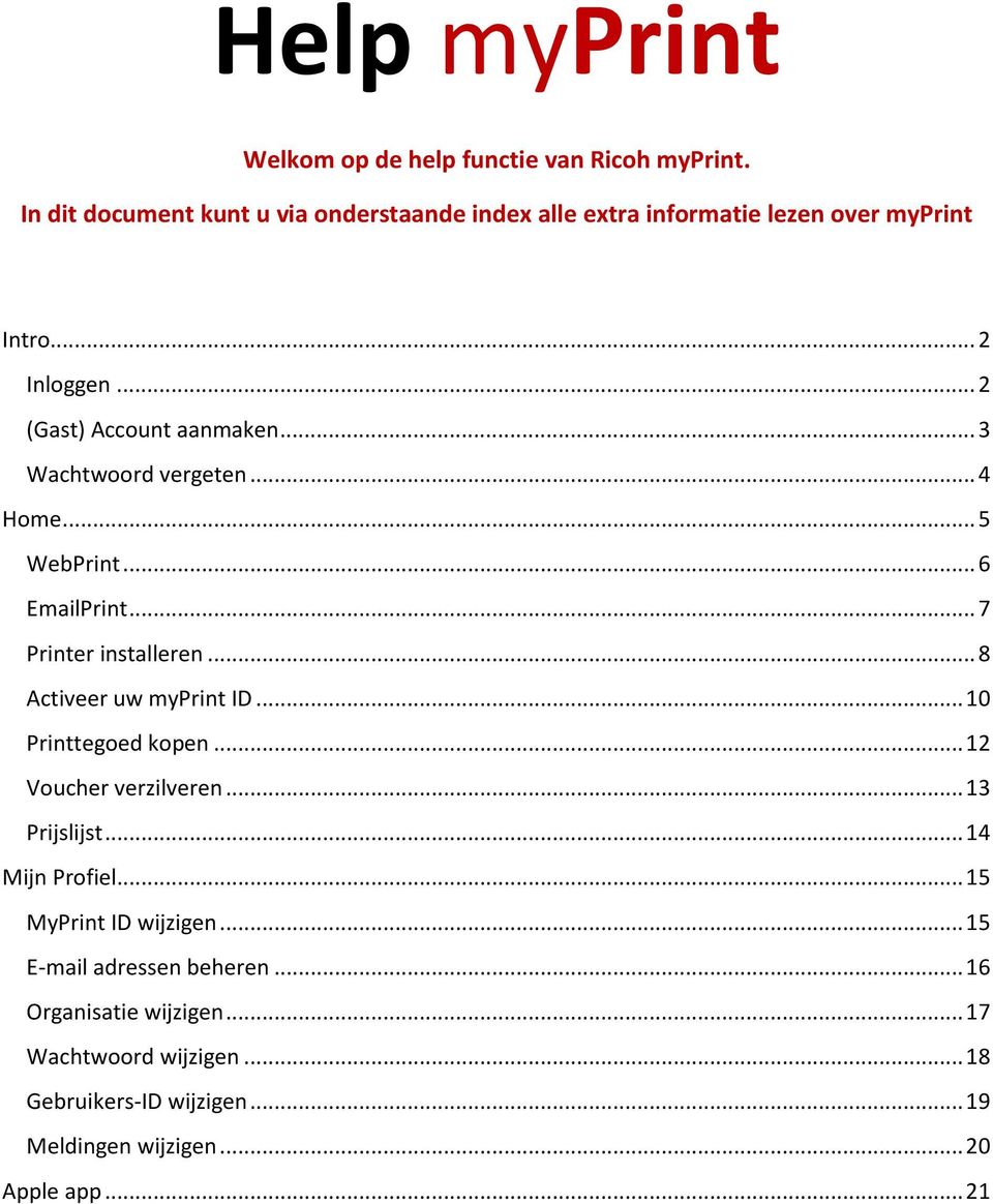 .. 3 Wachtwoord vergeten... 4 Home... 5 WebPrint... 6 EmailPrint... 7 Printer installeren... 8 Activeer uw myprint ID... 10 Printtegoed kopen.